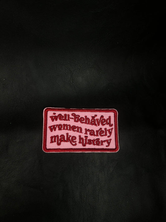 Well Behaved Women Rarely Make History patch