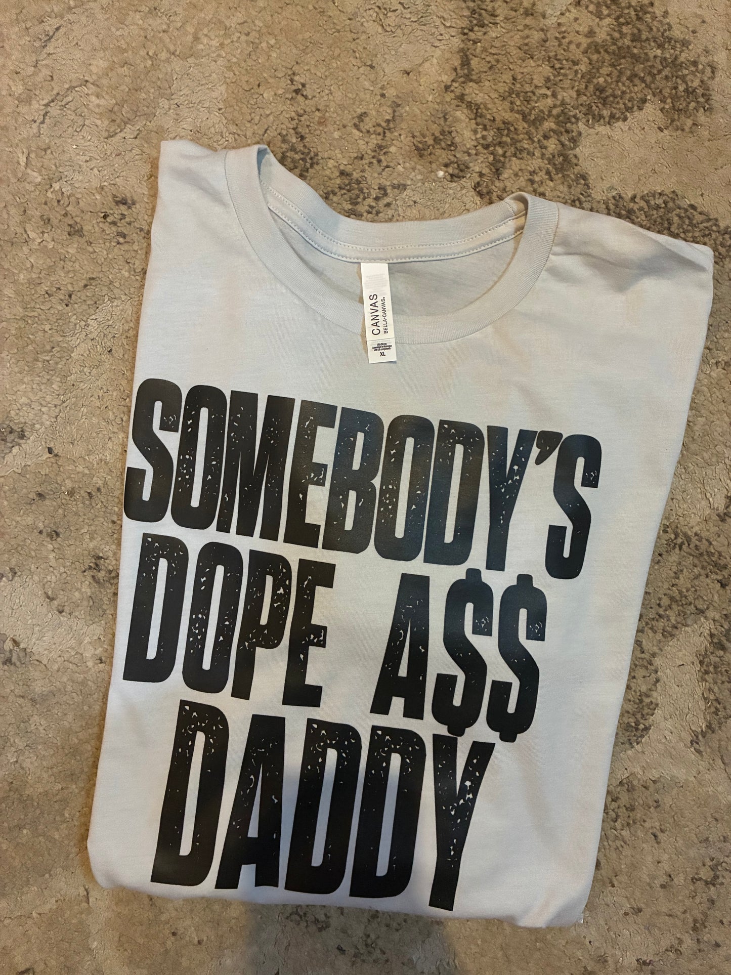 Somebody’s Dope A$$ Daddy Shirt